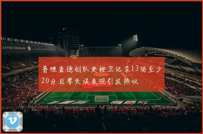普理查德创队史控卫记录13场至少20分且零失误表现引发热议