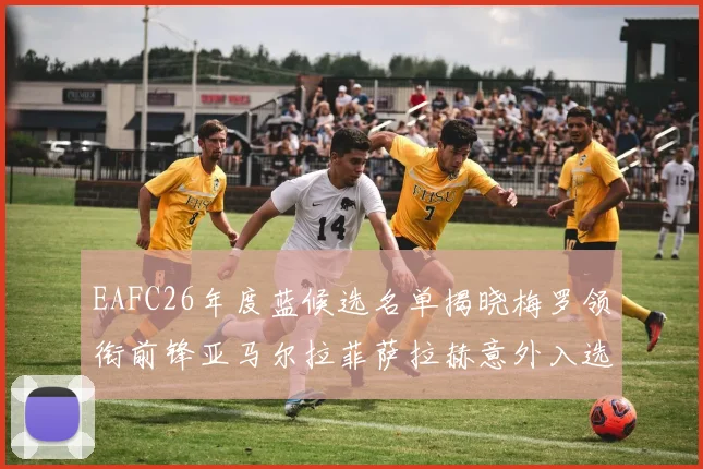 EAFC26年度蓝候选名单揭晓梅罗领衔前锋亚马尔拉菲萨拉赫意外入选中场