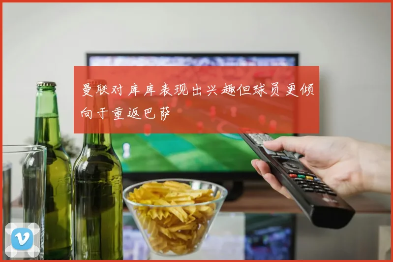 曼联对库库表现出兴趣但球员更倾向于重返巴萨