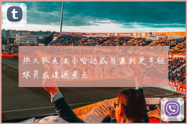 热火队关注小哈达威与康利更年轻球员成追逐重点